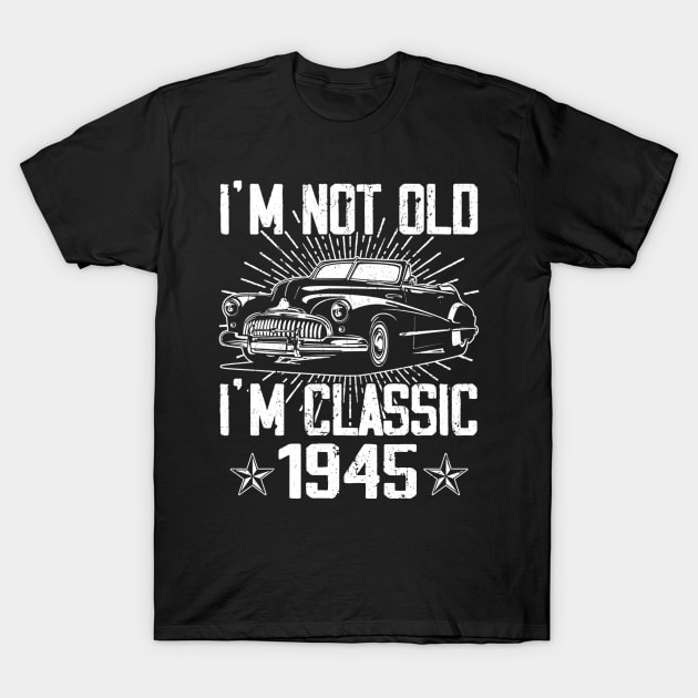 Vintage Classic Car I'm Not Old I'm Classic 1945 T-Shirt by Mhoon 